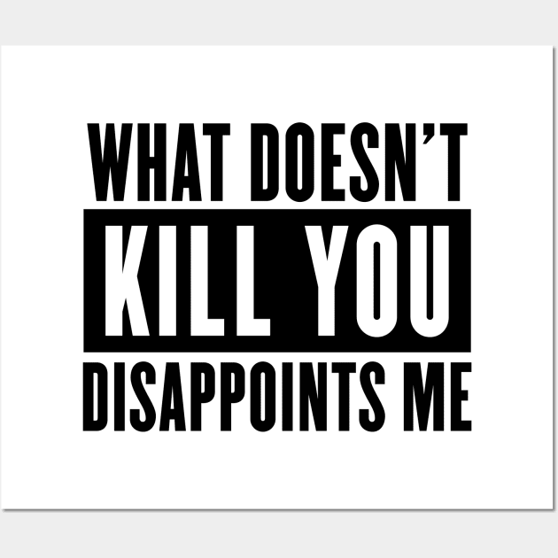 What doesn't kill you disappoints me Wall Art by NotoriousMedia